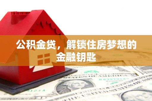 白河公积金贷，解锁住房梦想的金融钥匙