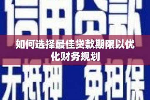 白河如何选择最佳贷款期限以优化财务规划