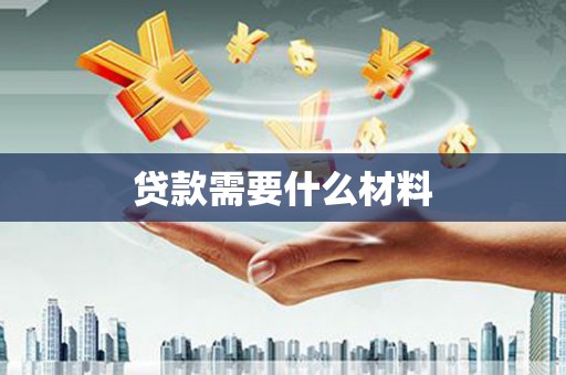 白河贷款需要什么材料