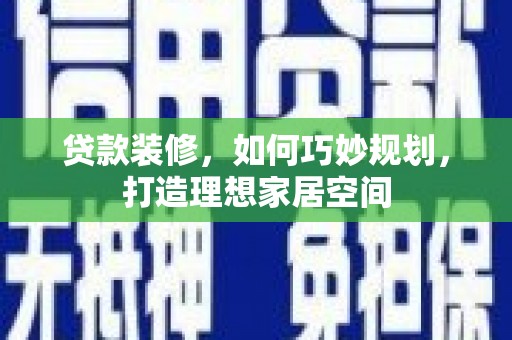 白河贷款装修，如何巧妙规划，打造理想家居空间