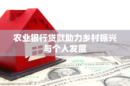 白河农业银行贷款助力乡村振兴与个人发展
