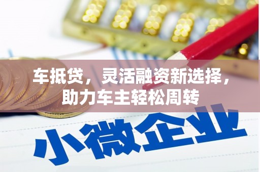 白河车抵贷，灵活融资新选择，助力车主轻松周转