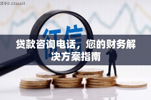 白河贷款咨询电话，您的财务解决方案指南