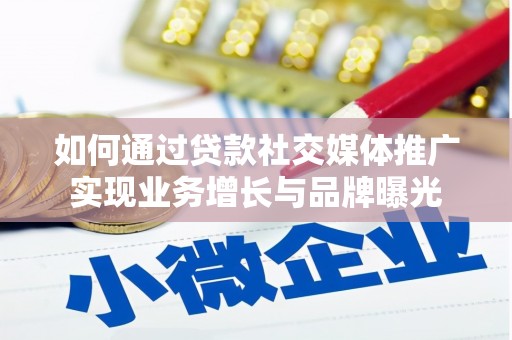 白河如何通过贷款社交媒体推广实现业务增长与品牌曝光