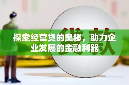 白河探索经营贷的奥秘，助力企业发展的金融利器