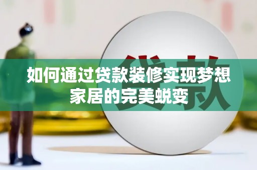 白河如何通过贷款装修实现梦想家居的完美蜕变