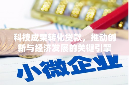 白河科技成果转化贷款，推动创新与经济发展的关键引擎