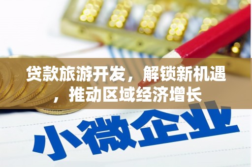 白河贷款旅游开发，解锁新机遇，推动区域经济增长
