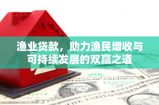 白河渔业贷款，助力渔民增收与可持续发展的双赢之道