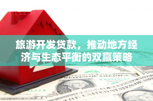 白河旅游开发贷款，推动地方经济与生态平衡的双赢策略