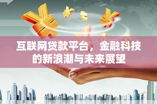 白河互联网贷款平台，金融科技的新浪潮与未来展望