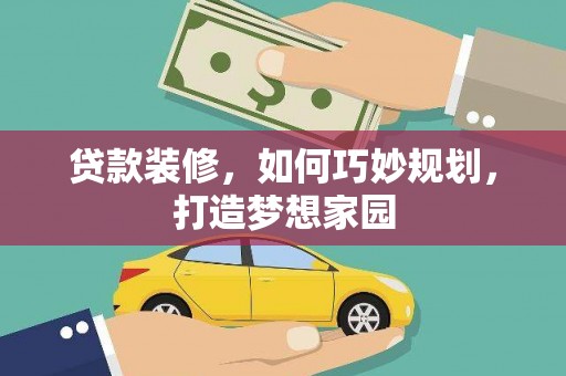 白河贷款装修，如何巧妙规划，打造梦想家园