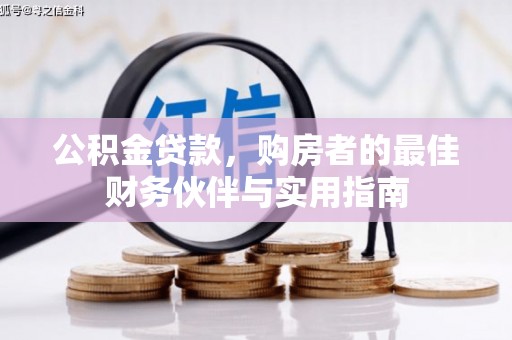 白河公积金贷款，购房者的最佳财务伙伴与实用指南