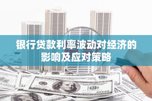 白河银行贷款利率波动对经济的影响及应对策略