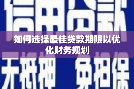 白河如何选择最佳贷款期限以优化财务规划