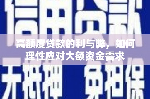白河高额度贷款的利与弊，如何理性应对大额资金需求