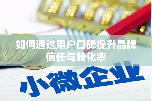 白河如何通过用户口碑提升品牌信任与转化率