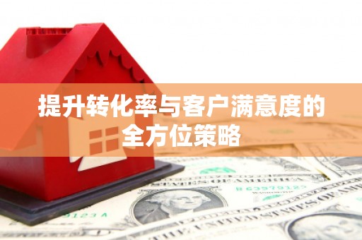 白河提升转化率与客户满意度的全方位策略