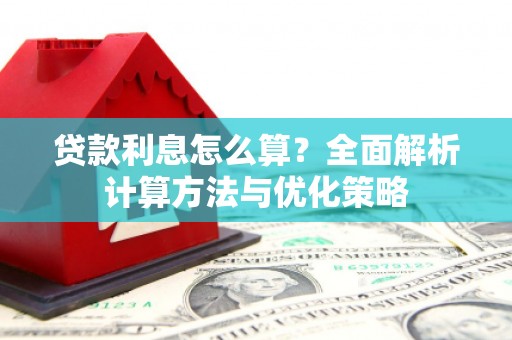白河贷款利息怎么算？全面解析计算方法与优化策略