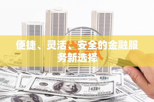 白河便捷、灵活、安全的金融服务新选择