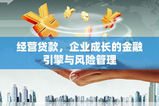 白河经营贷款，企业成长的金融引擎与风险管理