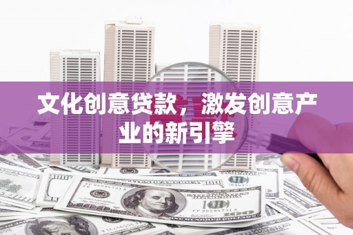 白河文化创意贷款，激发创意产业的新引擎