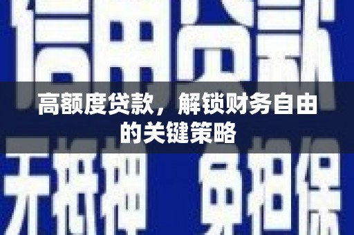 白河高额度贷款，解锁财务自由的关键策略